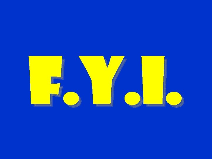 F. Y. I. 
