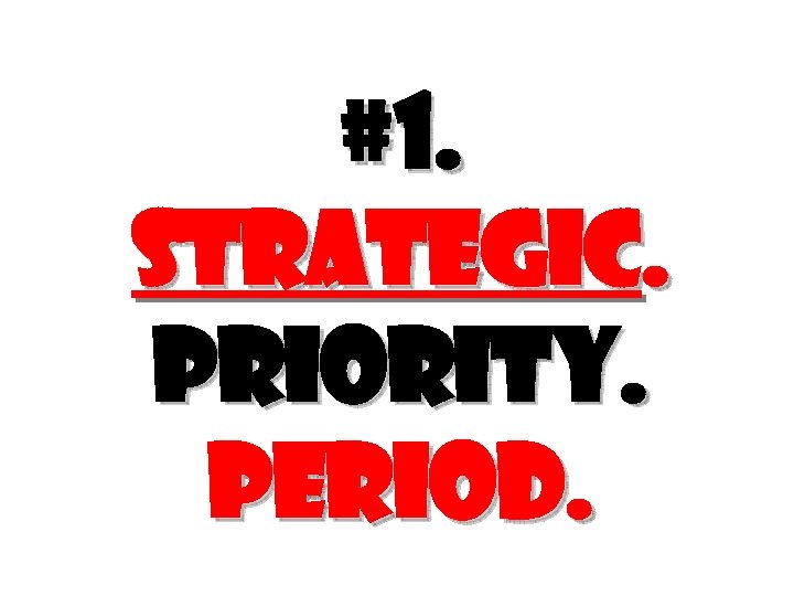 #1. Strategic. Priority. Period. 