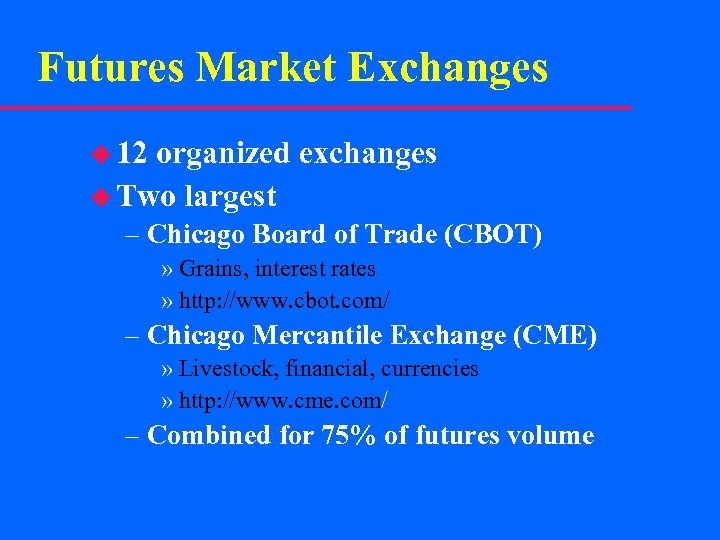 Futures Market Exchanges u 12 organized exchanges u Two largest – Chicago Board of