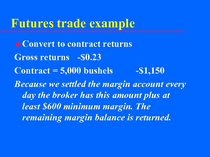 Futures trade example u Convert to contract returns Gross returns -$0. 23 Contract =