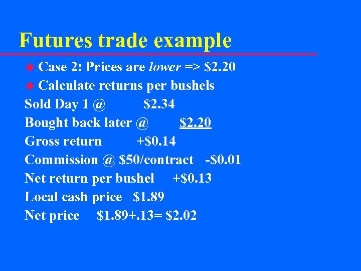 Futures trade example u Case 2: Prices are lower => $2. 20 u Calculate