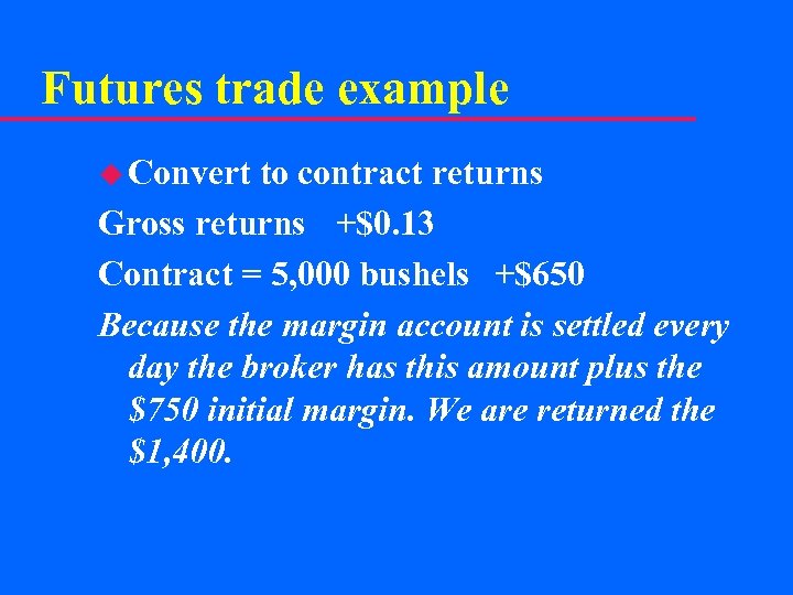 Futures trade example u Convert to contract returns Gross returns +$0. 13 Contract =