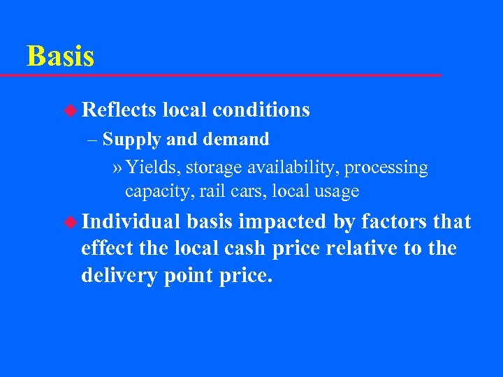 Basis u Reflects local conditions – Supply and demand » Yields, storage availability, processing