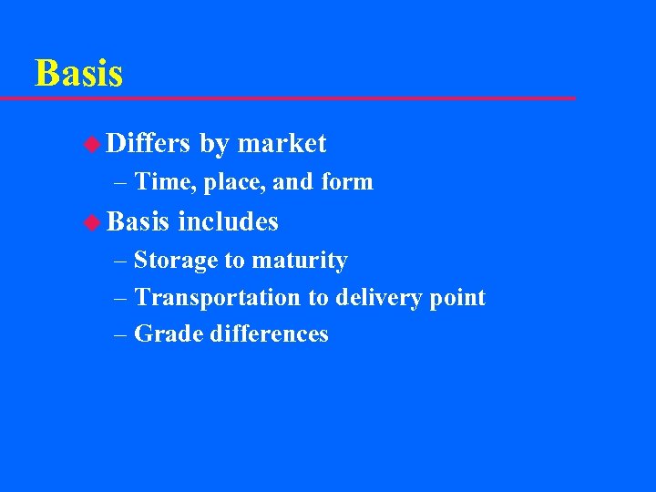 Basis u Differs by market – Time, place, and form u Basis includes –