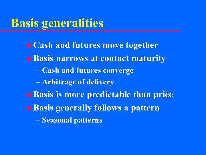 Basis generalities u Cash and futures move together u Basis narrows at contact maturity