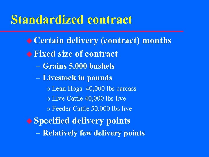 Standardized contract u Certain delivery (contract) months u Fixed size of contract – Grains