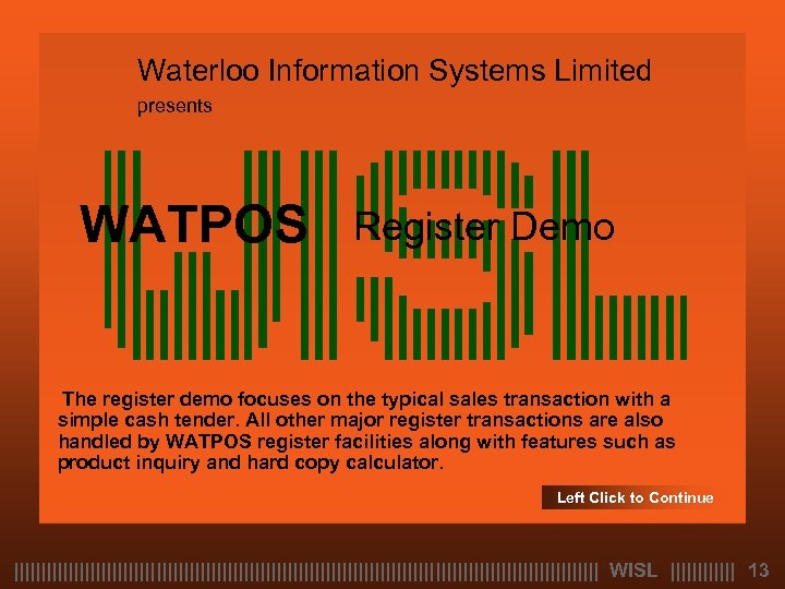 Waterloo Information Systems Limited presents WATPOS Register Demo The register demo focuses on the