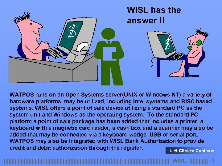 WISL has the answer !! WATPOS runs on an Open Systems server(UNIX or Windows