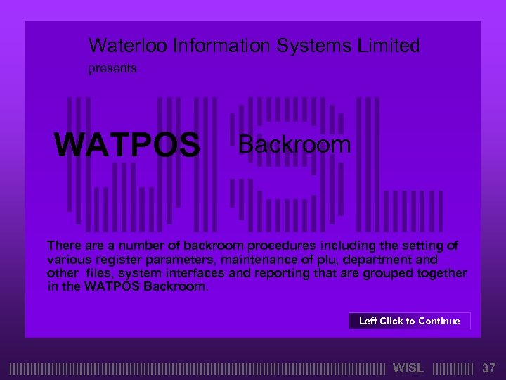 Waterloo Information Systems Limited presents WATPOS Backroom There a number of backroom procedures including