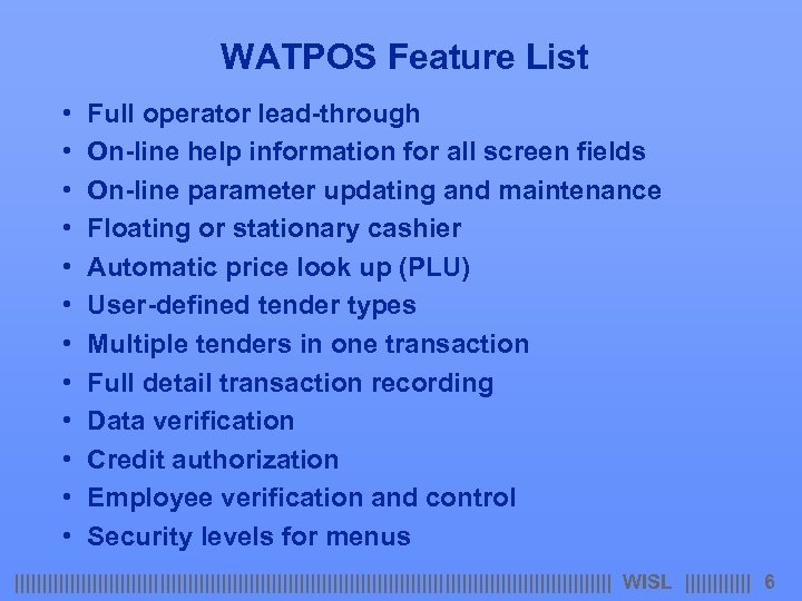 WATPOS Feature List • • • Full operator lead-through On-line help information for all