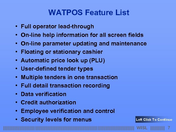 WATPOS Feature List • • • Full operator lead-through On-line help information for all