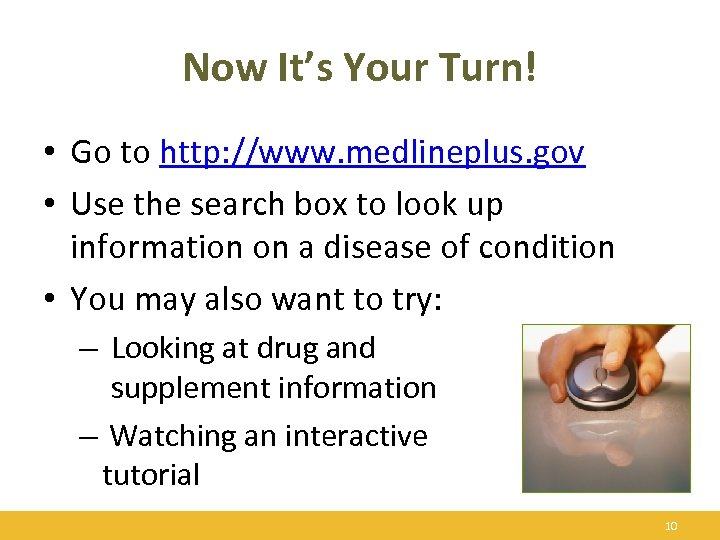 Now It’s Your Turn! • Go to http: //www. medlineplus. gov • Use the