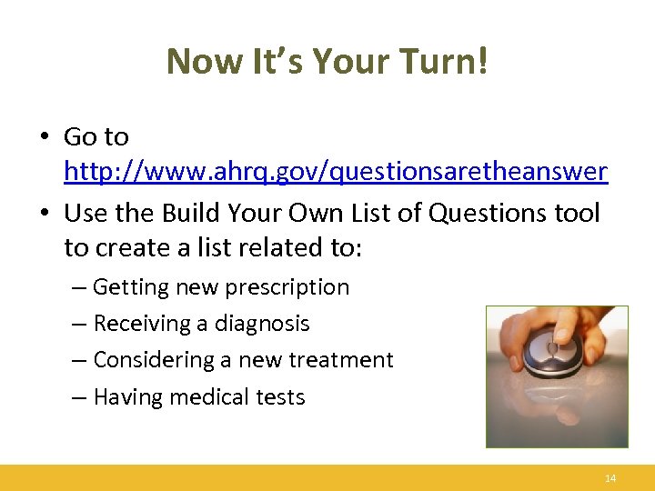 Now It’s Your Turn! • Go to http: //www. ahrq. gov/questionsaretheanswer • Use the