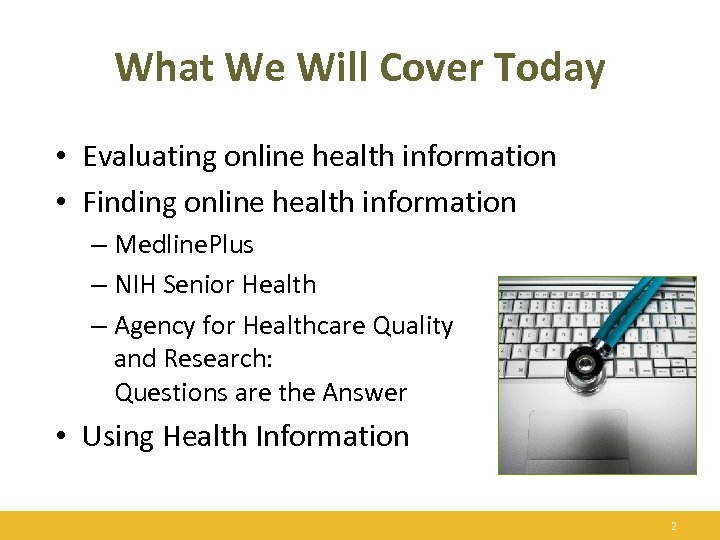 What We Will Cover Today • Evaluating online health information • Finding online health