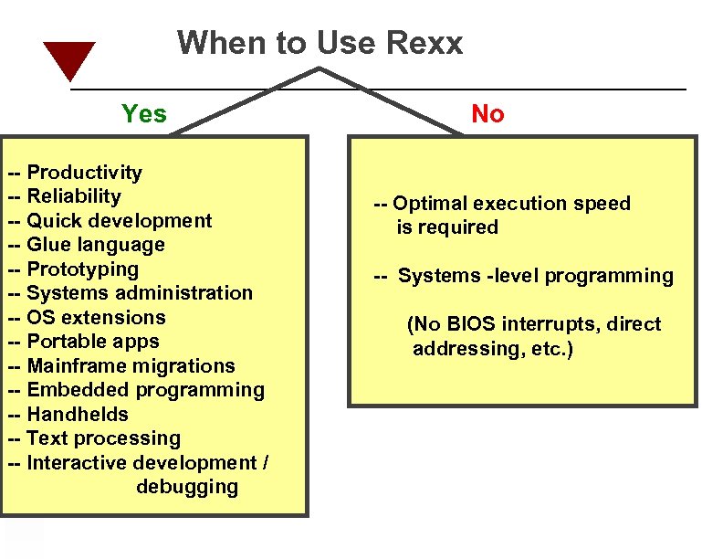 When to Use Rexx Yes -- Productivity -- Reliability -- Quick development -- Glue