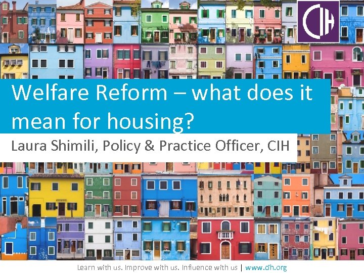 Welfare Reform – what does it mean for housing? Laura Shimili, Policy & Practice