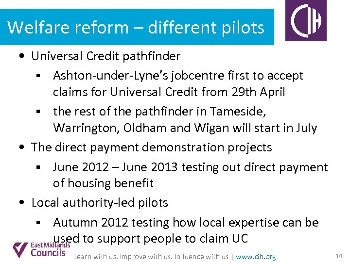 Welfare reform – different pilots • Universal Credit pathfinder § Ashton-under-Lyne’s jobcentre first to