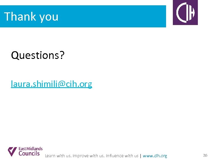 Thank you Questions? laura. shimili@cih. org Learn with us. Improve with us. Influence with