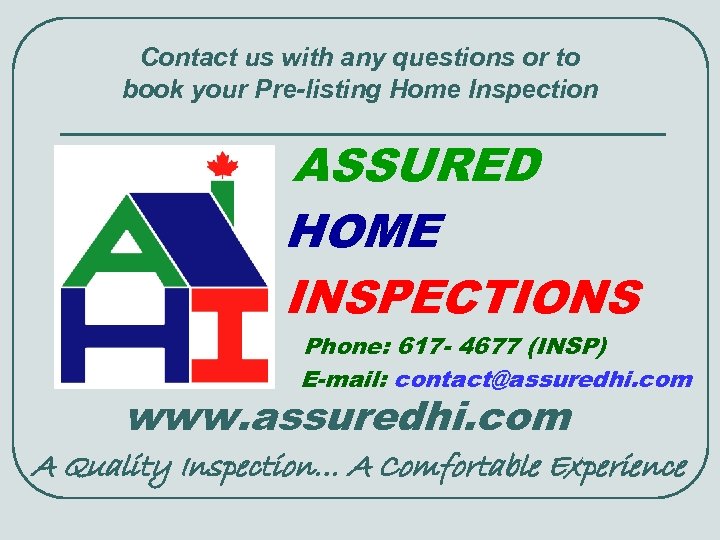 Contact us with any questions or to book your Pre-listing Home Inspection ASSURED HOME