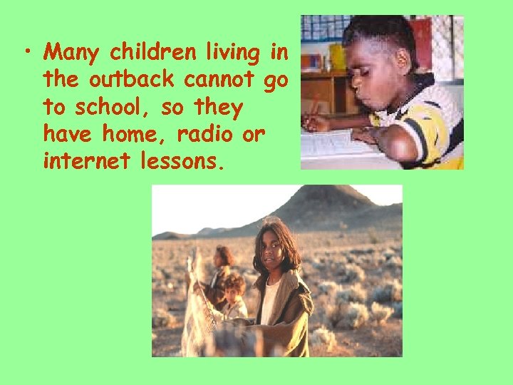  • Many children living in the outback cannot go to school, so they