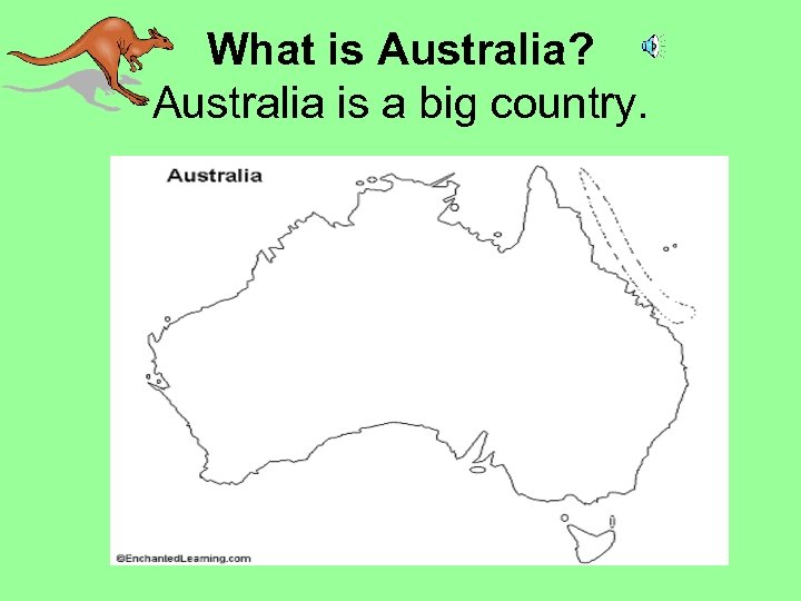 What is Australia? Australia is a big country. 