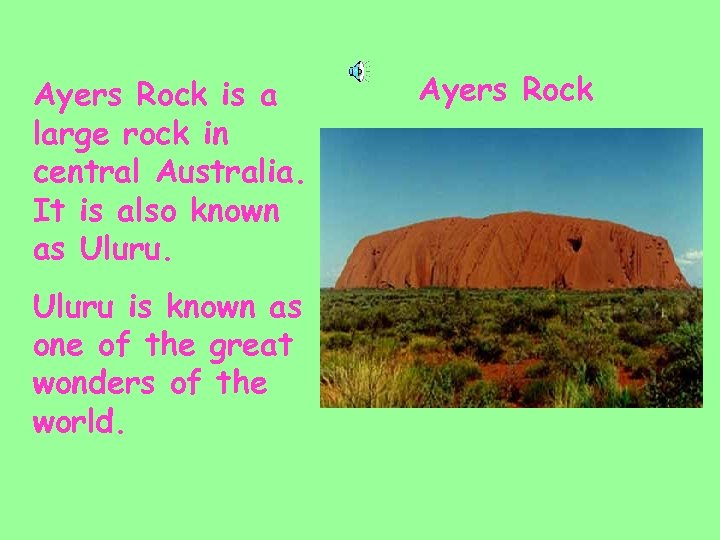 Ayers Rock is a large rock in central Australia. It is also known as