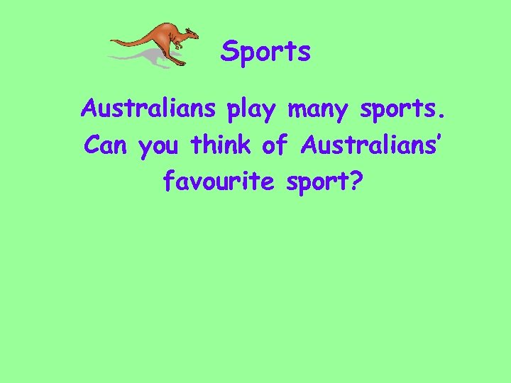 Sports Australians play many sports. Can you think of Australians’ favourite sport? 