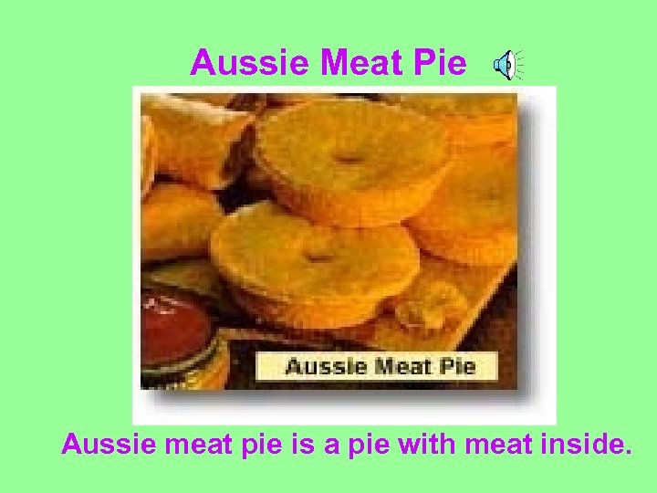 Aussie Meat Pie Aussie meat pie is a pie with meat inside. 