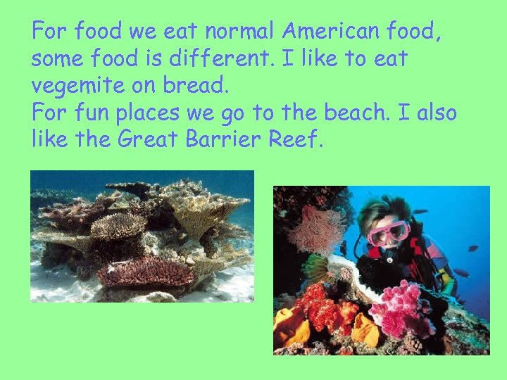 For food we eat normal American food, some food is different. I like to