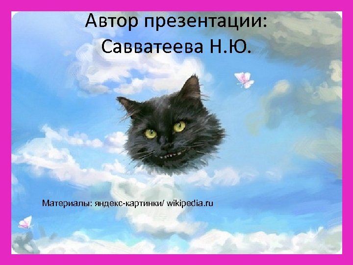 Aвтор презентации: Савватеева Н. Ю. Материалы: яндекс-картинки/ wikipedia. ru 