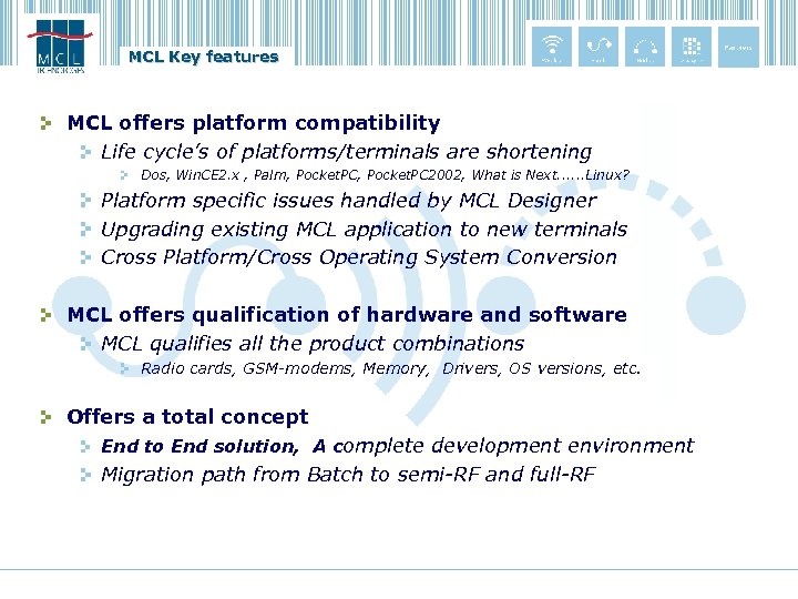 MCL Key features MCL offers platform compatibility Life cycle’s of platforms/terminals are shortening Dos,
