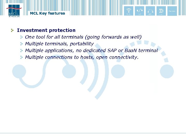 MCL Key features Investment protection One tool for all terminals (going forwards as well)