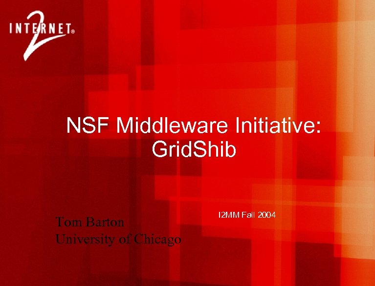 NSF Middleware Initiative: Grid. Shib Tom Barton University of Chicago I 2 MM Fall