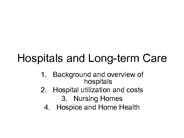 Hospitals and Long-term Care 1. Background and overview of hospitals 2. Hospital utilization and