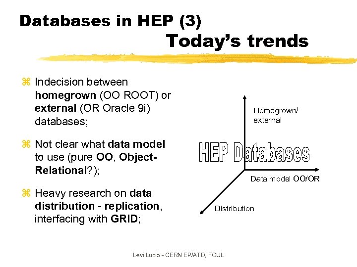 Databases in HEP (3) Today’s trends z Indecision between homegrown (OO ROOT) or external