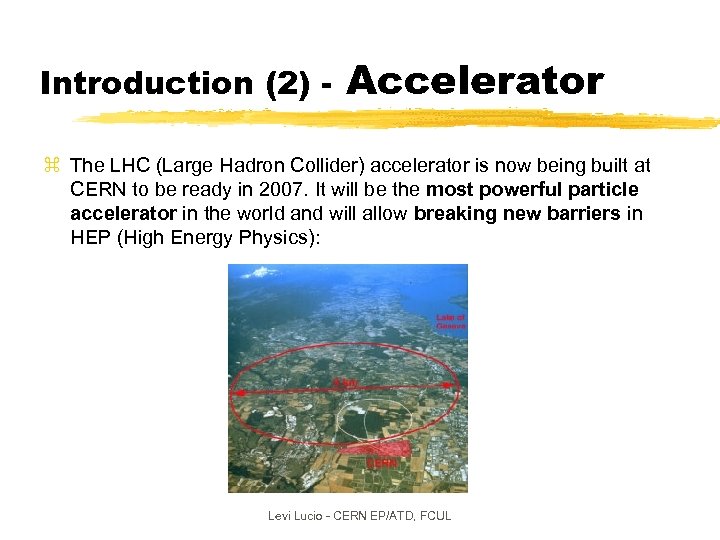 Introduction (2) - Accelerator z The LHC (Large Hadron Collider) accelerator is now being