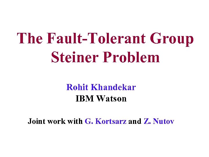 The Fault-Tolerant Group Steiner Problem Rohit Khandekar IBM Watson Joint work with G. Kortsarz