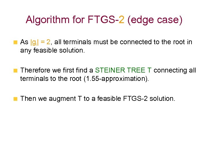 Algorithm for FTGS-2 (edge case) As |gi| = 2, all terminals must be connected