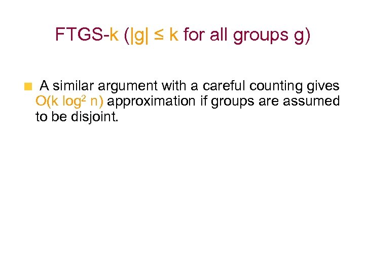 FTGS-k (|g| ≤ k for all groups g) A similar argument with a careful