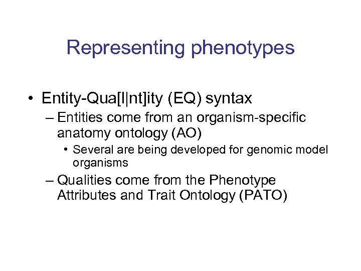Representing phenotypes • Entity-Qua[l|nt]ity (EQ) syntax – Entities come from an organism-specific anatomy ontology