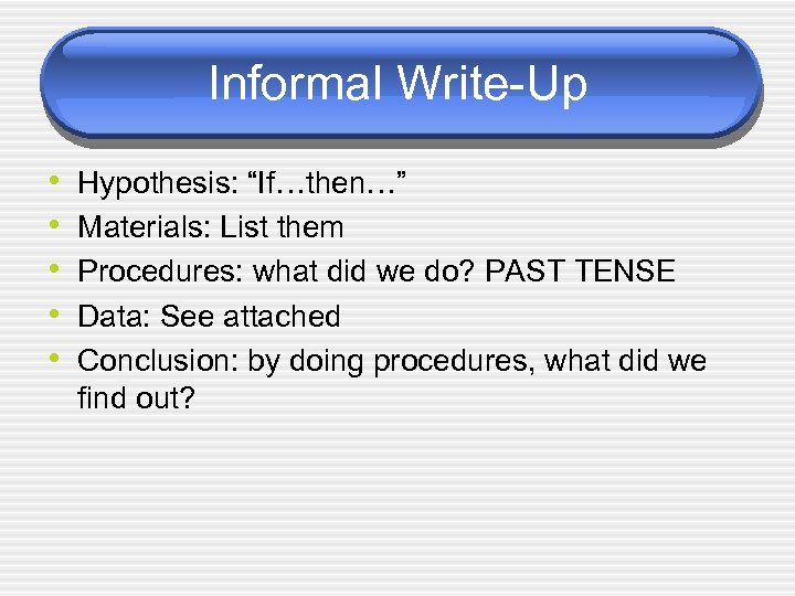 Informal Write-Up • • • Hypothesis: “If…then…” Materials: List them Procedures: what did we