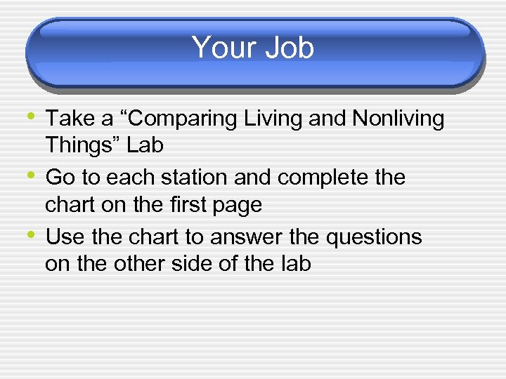 Your Job • Take a “Comparing Living and Nonliving • • Things” Lab Go