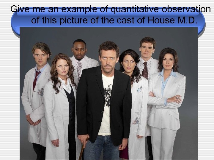 Give me an example of quantitative observation of this picture of the cast of