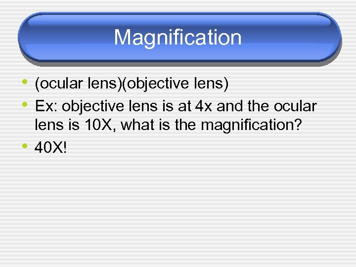 Magnification • (ocular lens)(objective lens) • Ex: objective lens is at 4 x and