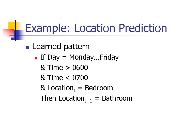 Example: Location Prediction n Learned pattern n If Day = Monday…Friday & Time >