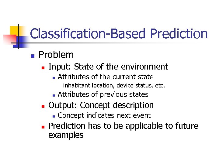 Classification-Based Prediction n Problem n Input: State of the environment n Attributes of the