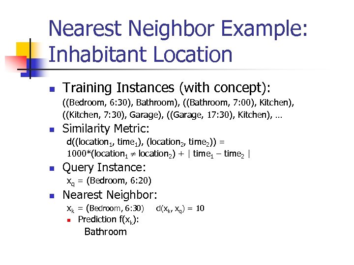 Nearest Neighbor Example: Inhabitant Location n Training Instances (with concept): ((Bedroom, 6: 30), Bathroom),