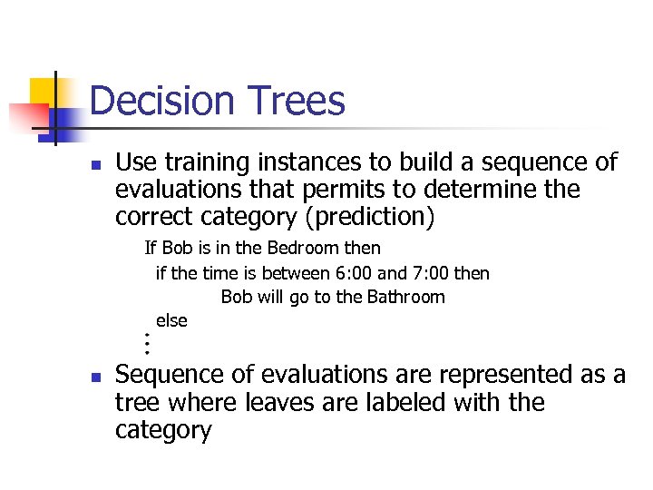 Decision Trees n Use training instances to build a sequence of evaluations that permits