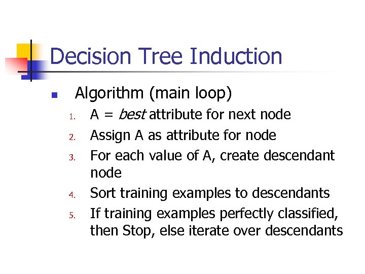 Decision Tree Induction n Algorithm (main loop) 1. 2. 3. 4. 5. A =