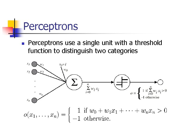 Perceptrons n Perceptrons use a single unit with a threshold function to distinguish two